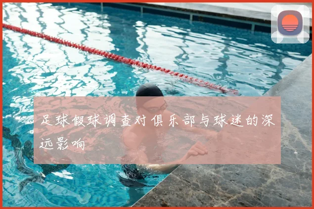 足球假球调查对俱乐部与球迷的深远影响