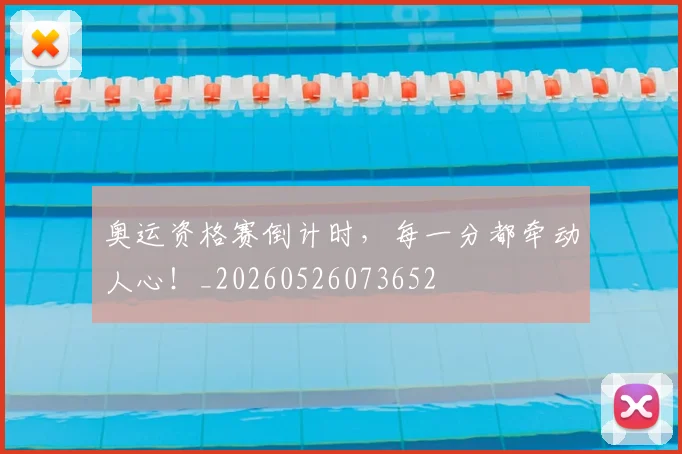 奥运资格赛倒计时,每一分都牵动人心!_20260526073652