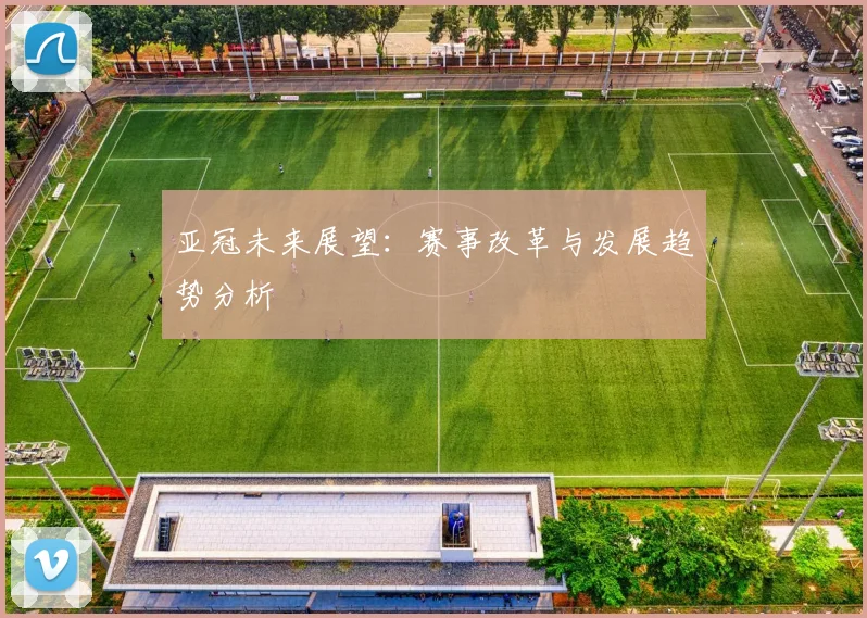 亚冠未来展望：赛事改革与发展趋势分析