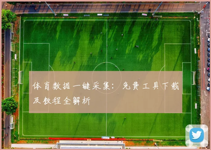 体育数据一键采集:免费工具下载及教程全解析